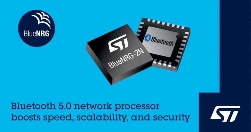 STMicroelectronics Reveals BlueNRG-2N Network Processor Combining Convenience and Scalability, with Bluetooth® 5.0 Features and Security